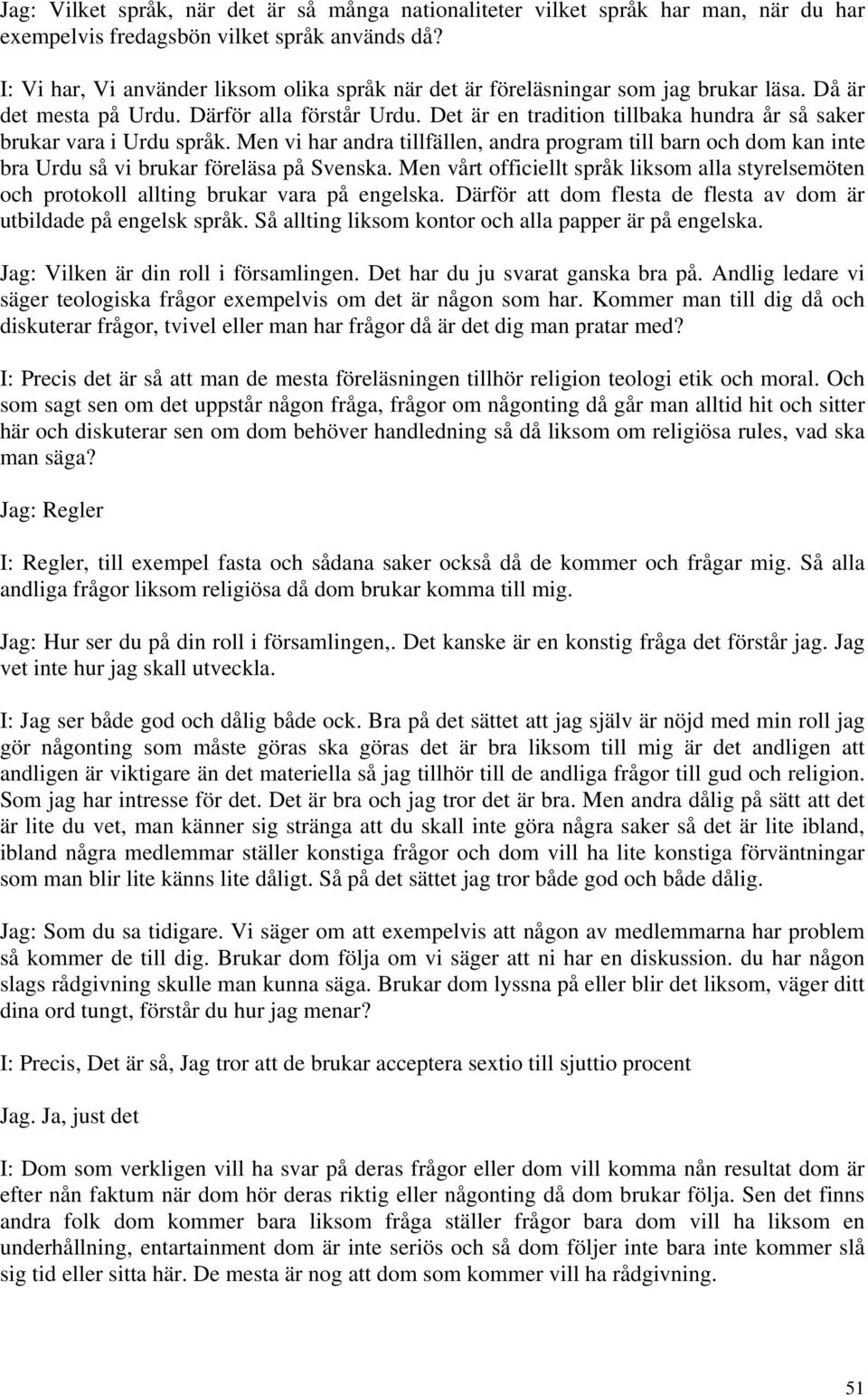 Det är en tradition tillbaka hundra år så saker brukar vara i Urdu språk. Men vi har andra tillfällen, andra program till barn och dom kan inte bra Urdu så vi brukar föreläsa på Svenska.