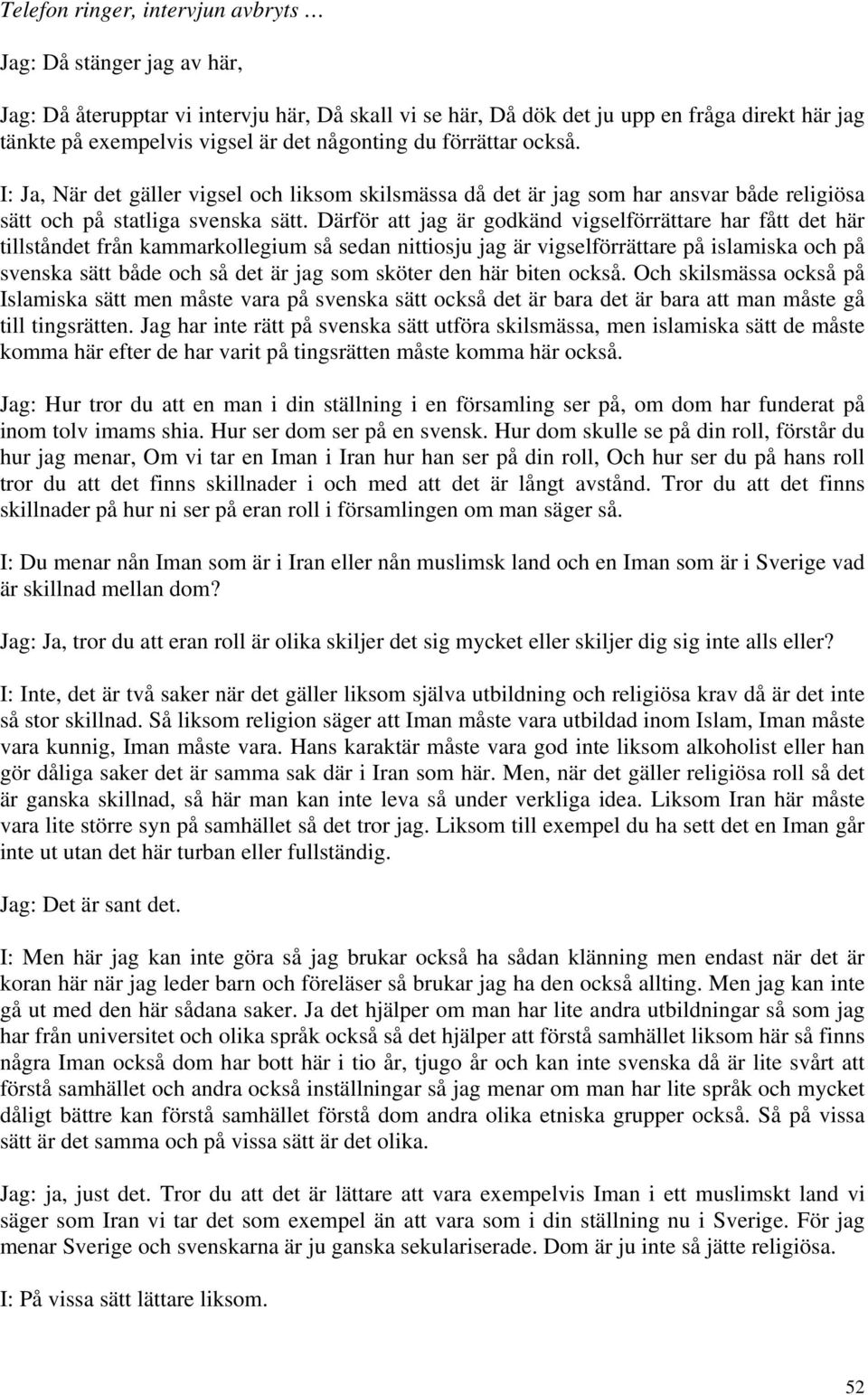 Därför att jag är godkänd vigselförrättare har fått det här tillståndet från kammarkollegium så sedan nittiosju jag är vigselförrättare på islamiska och på svenska sätt både och så det är jag som