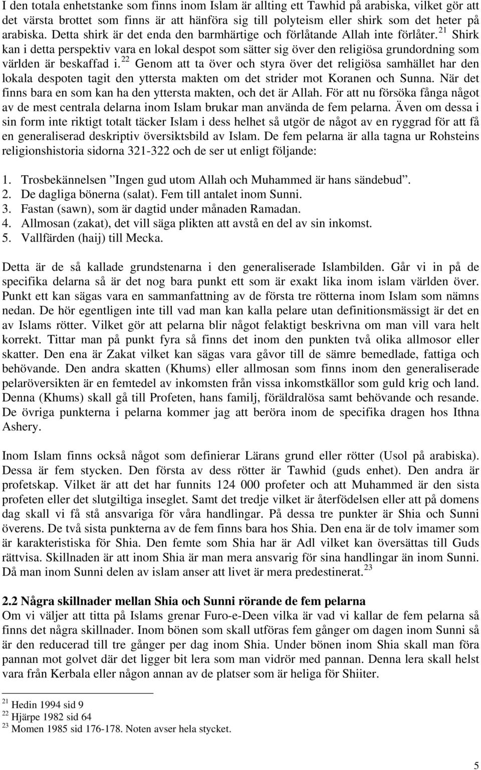 21 Shirk kan i detta perspektiv vara en lokal despot som sätter sig över den religiösa grundordning som världen är beskaffad i.