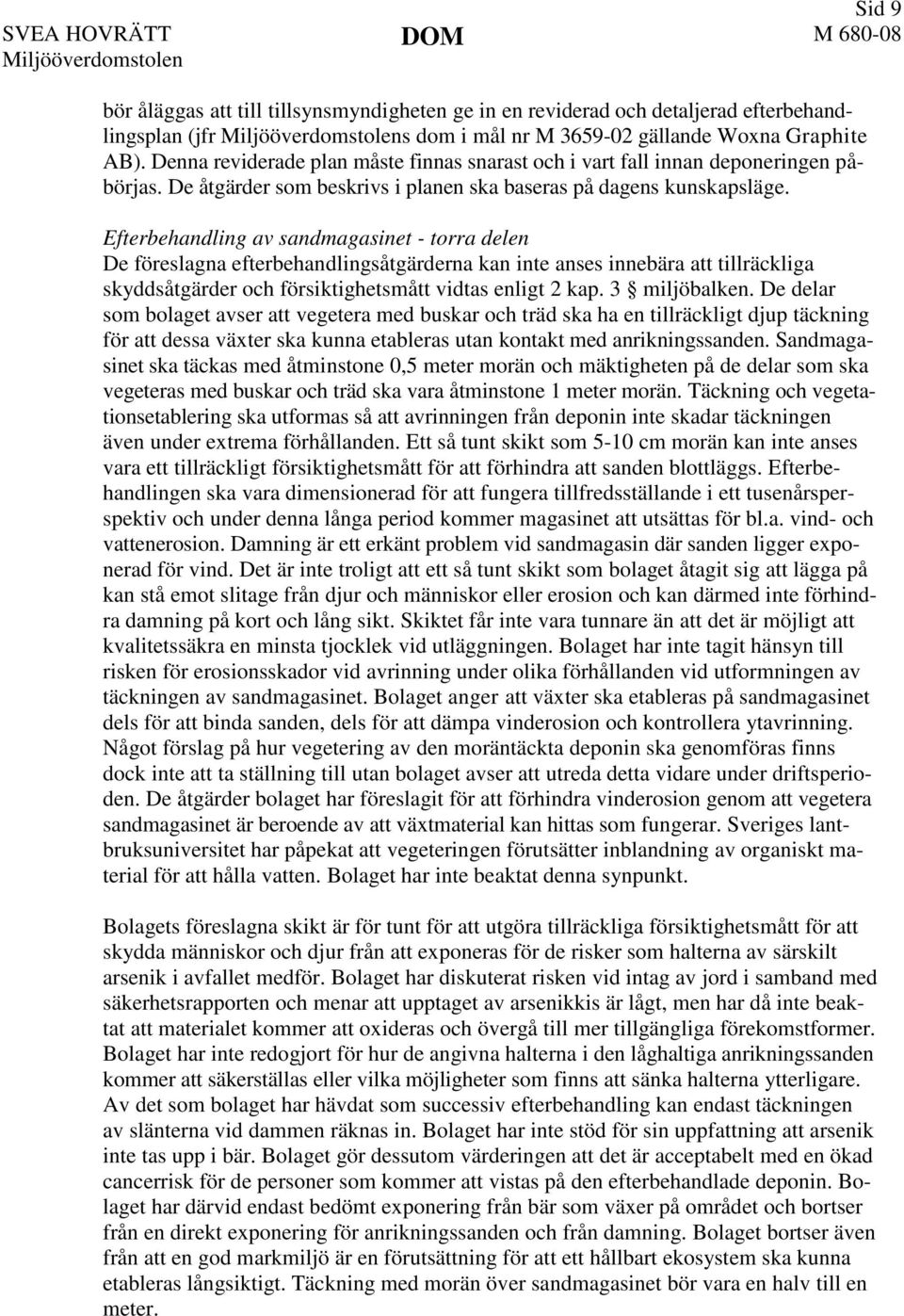 Efterbehandling av sandmagasinet - torra delen De föreslagna efterbehandlingsåtgärderna kan inte anses innebära att tillräckliga skyddsåtgärder och försiktighetsmått vidtas enligt 2 kap.