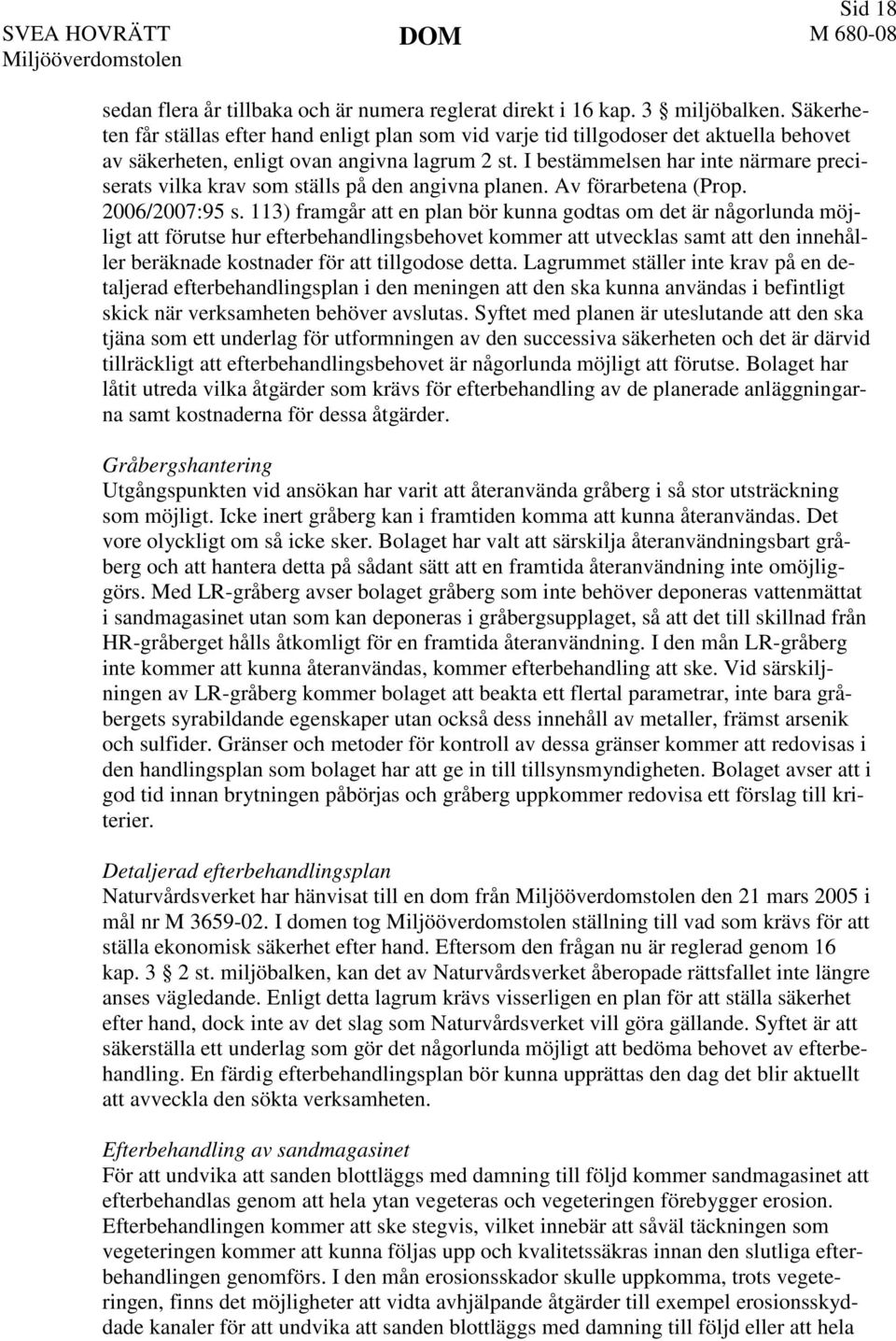 I bestämmelsen har inte närmare preciserats vilka krav som ställs på den angivna planen. Av förarbetena (Prop. 2006/2007:95 s.