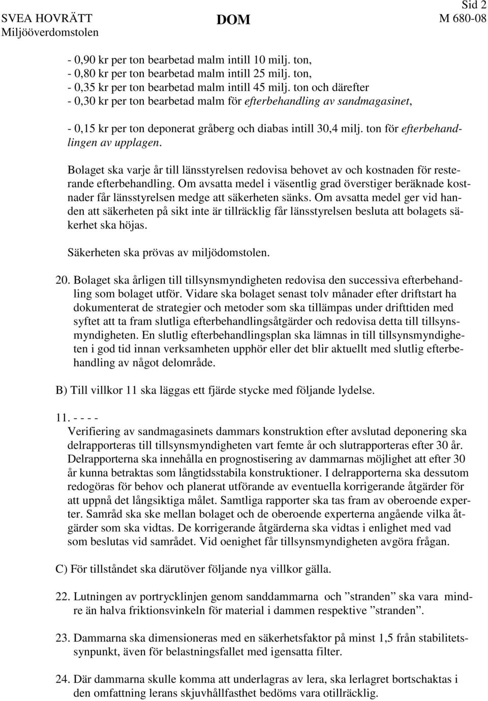 Bolaget ska varje år till länsstyrelsen redovisa behovet av och kostnaden för resterande efterbehandling.