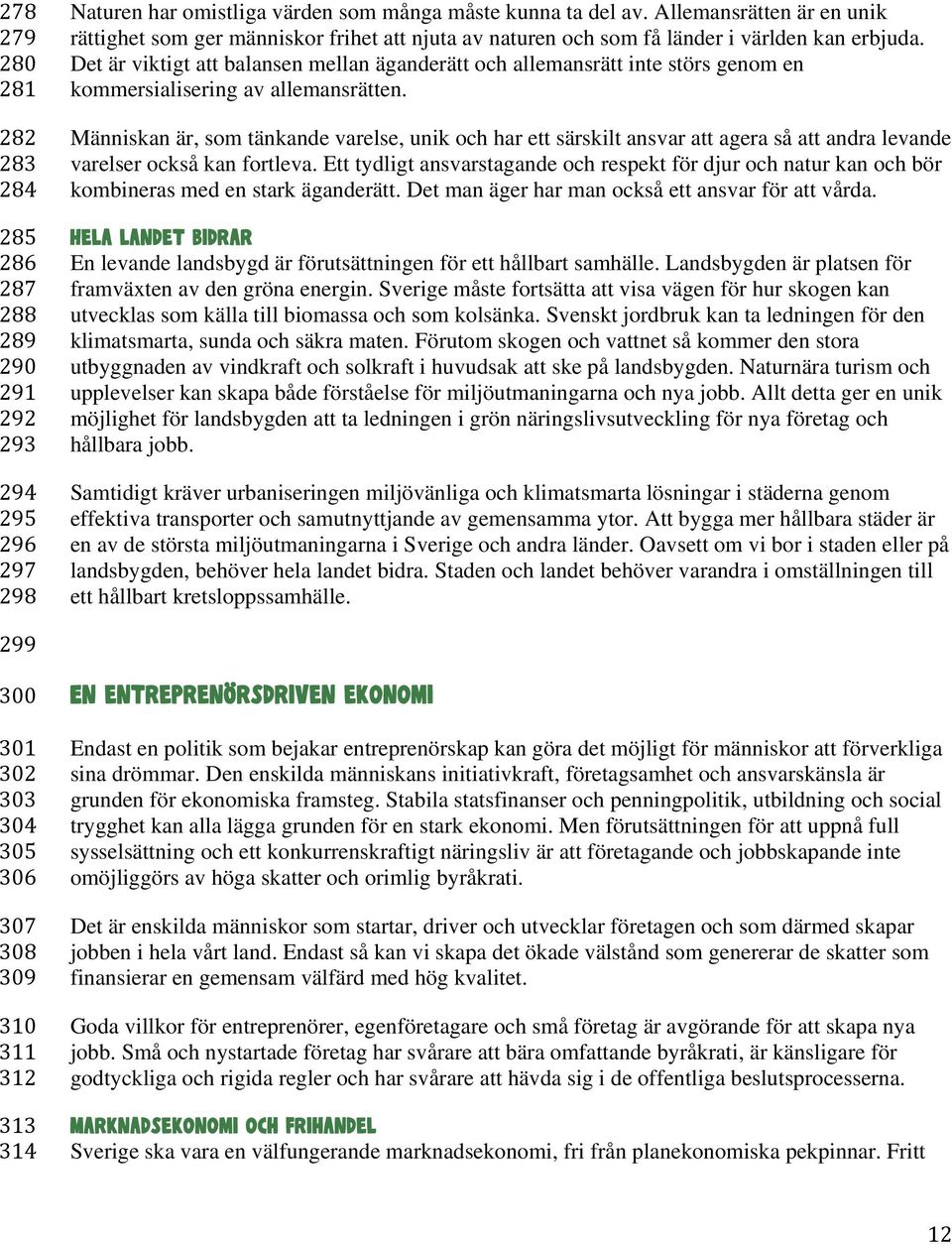 Det är viktigt att balansen mellan äganderätt och allemansrätt inte störs genom en kommersialisering av allemansrätten.