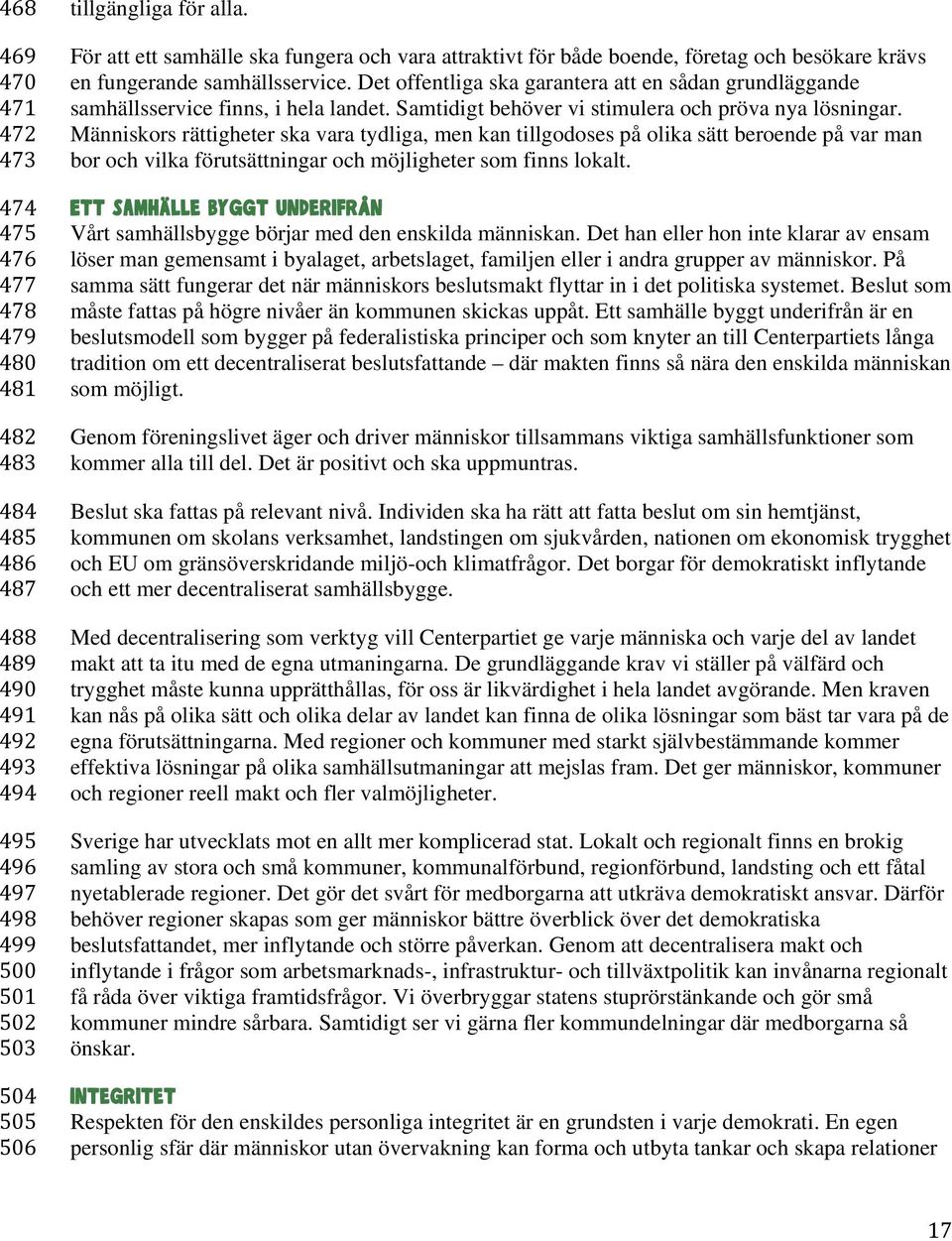 Det offentliga ska garantera att en sådan grundläggande samhällsservice finns, i hela landet. Samtidigt behöver vi stimulera och pröva nya lösningar.