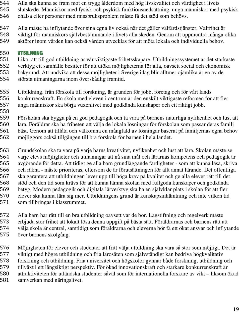 Människor med fysisk och psykisk funktionsnedsättning, unga människor med psykisk ohälsa eller personer med missbruksproblem måste få det stöd som behövs.