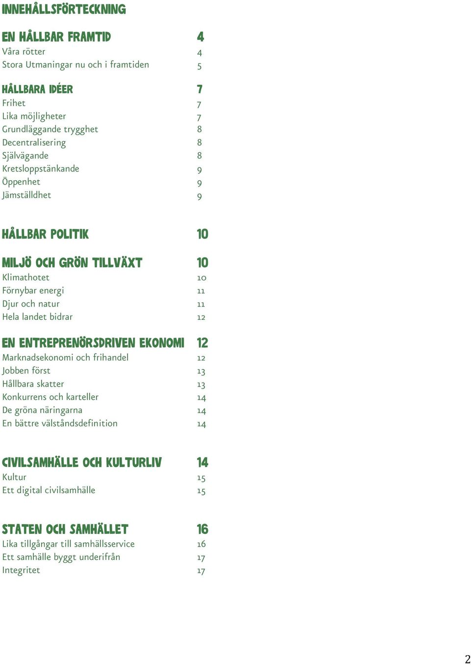 En entreprenörsdriven ekonomi 12 Marknadsekonomi och frihandel 12 Jobben först 13 Hållbara skatter 13 Konkurrens och karteller 14 De gröna näringarna 14 En bättre välståndsdefinition