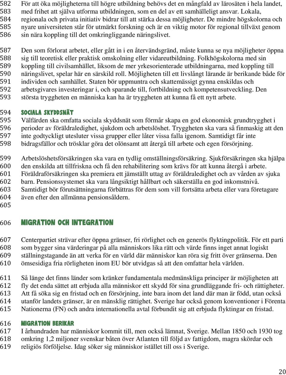 Lokala, regionala och privata initiativ bidrar till att stärka dessa möjligheter.