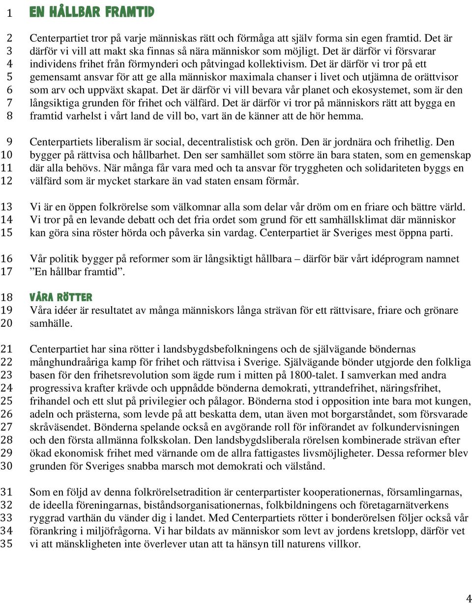 Det är därför vi tror på ett gemensamt ansvar för att ge alla människor maximala chanser i livet och utjämna de orättvisor som arv och uppväxt skapat.