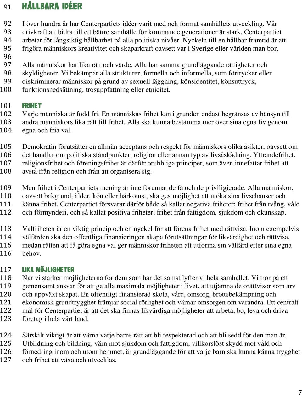 Centerpartiet arbetar för långsiktig hållbarhet på alla politiska nivåer.