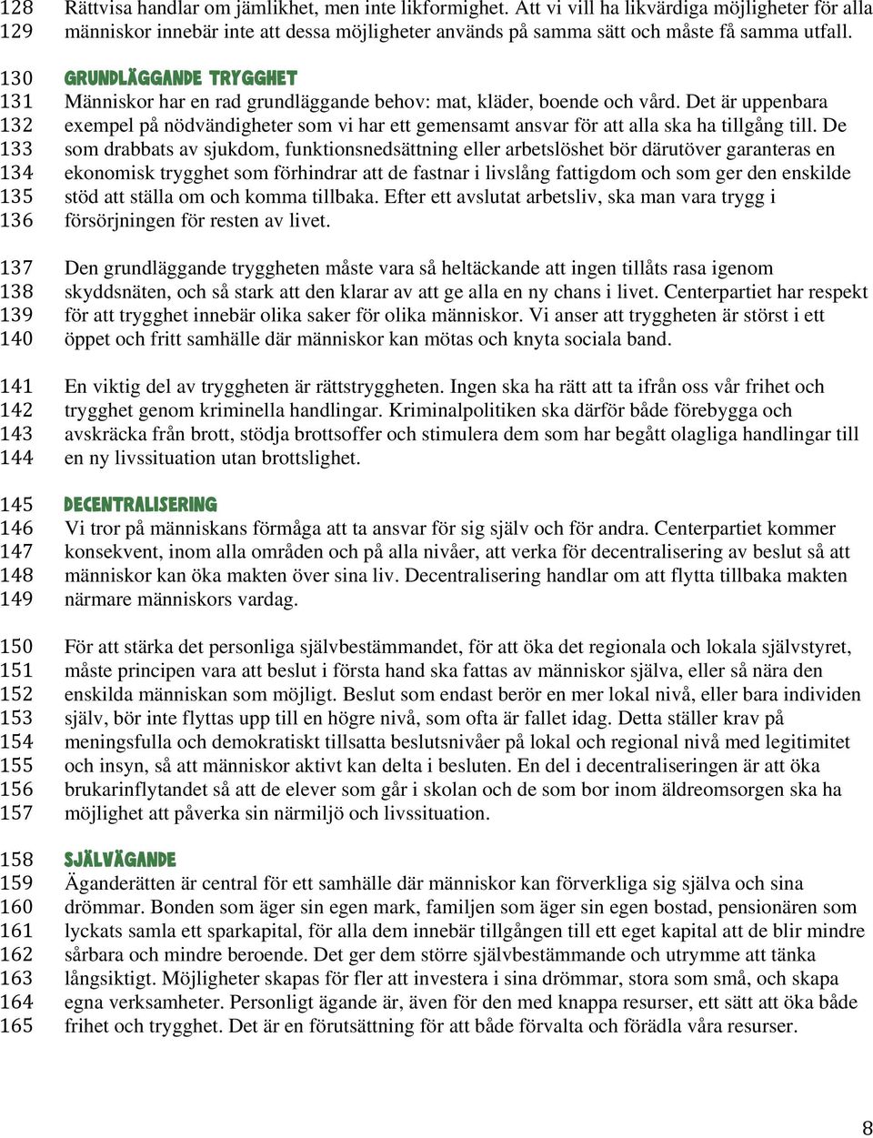 Grundläggande trygghet Människor har en rad grundläggande behov: mat, kläder, boende och vård.