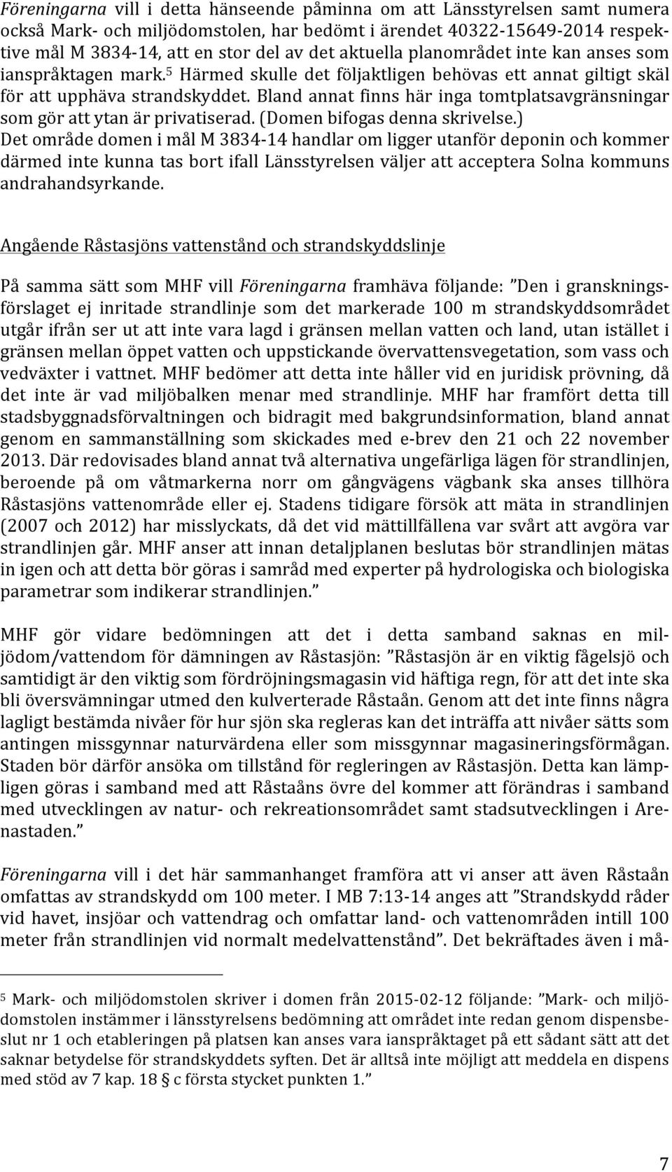 Bland annat finns här inga tomtplatsavgränsningar som gör att ytan är privatiserad. (Domen bifogas denna skrivelse.