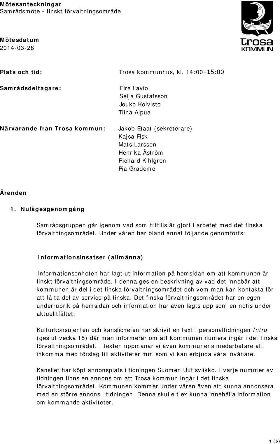 Pia Grademo Ärenden 1. Nulägesgenomgång Samrådsgruppen går igenom vad som hittills är gjort i arbetet med det finska förvaltningsområdet.