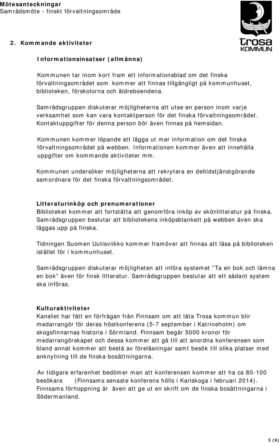 Kontaktuppgifter för denna person bör även finnas på hemsidan. Kommunen kommer löpande att lägga ut mer information om det finska förvaltningsområdet på webben.