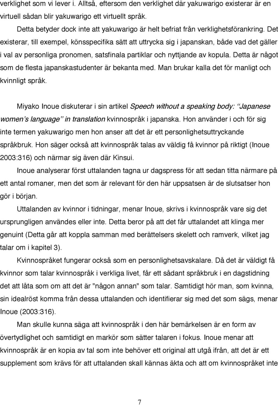 Det existerar, till exempel, könsspecifika sätt att uttrycka sig i japanskan, både vad det gäller i val av personliga pronomen, satsfinala partiklar och nyttjande av kopula.