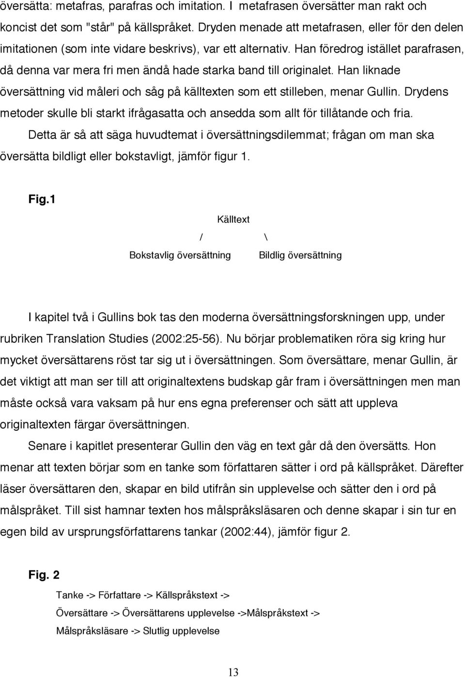 Han föredrog istället parafrasen, då denna var mera fri men ändå hade starka band till originalet. Han liknade översättning vid måleri och såg på källtexten som ett stilleben, menar Gullin.