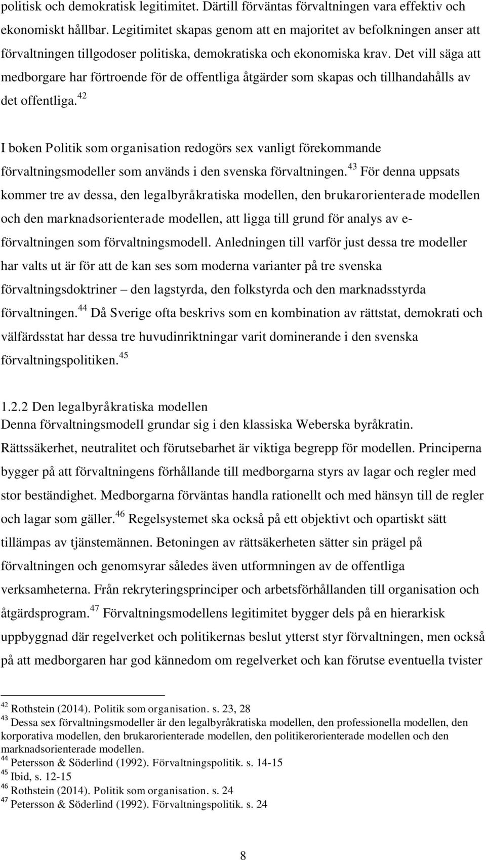 Det vill säga att medborgare har förtroende för de offentliga åtgärder som skapas och tillhandahålls av det offentliga.