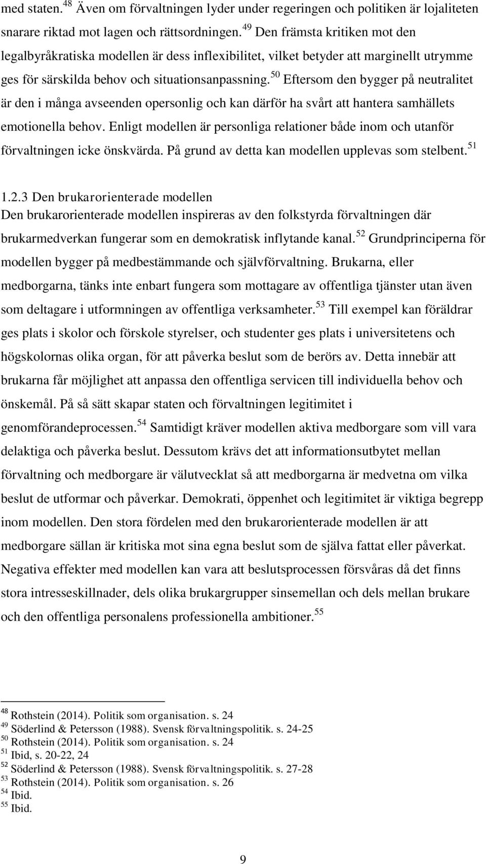 50 Eftersom den bygger på neutralitet är den i många avseenden opersonlig och kan därför ha svårt att hantera samhällets emotionella behov.