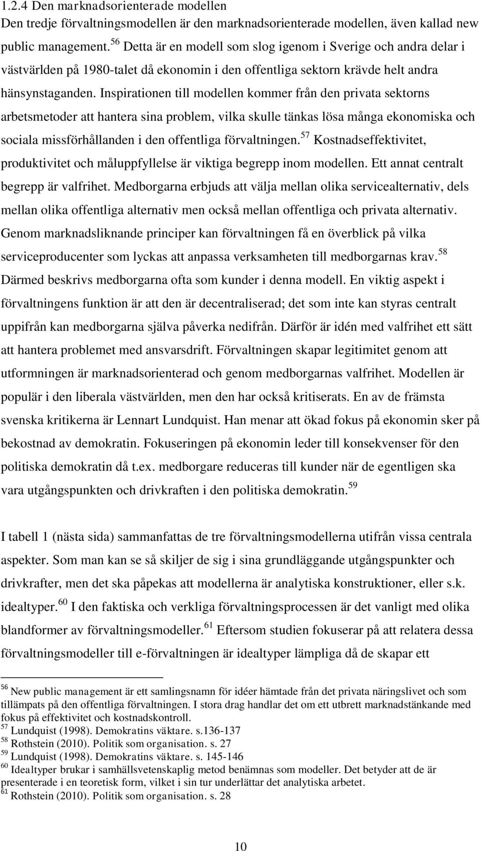 Inspirationen till modellen kommer från den privata sektorns arbetsmetoder att hantera sina problem, vilka skulle tänkas lösa många ekonomiska och sociala missförhållanden i den offentliga