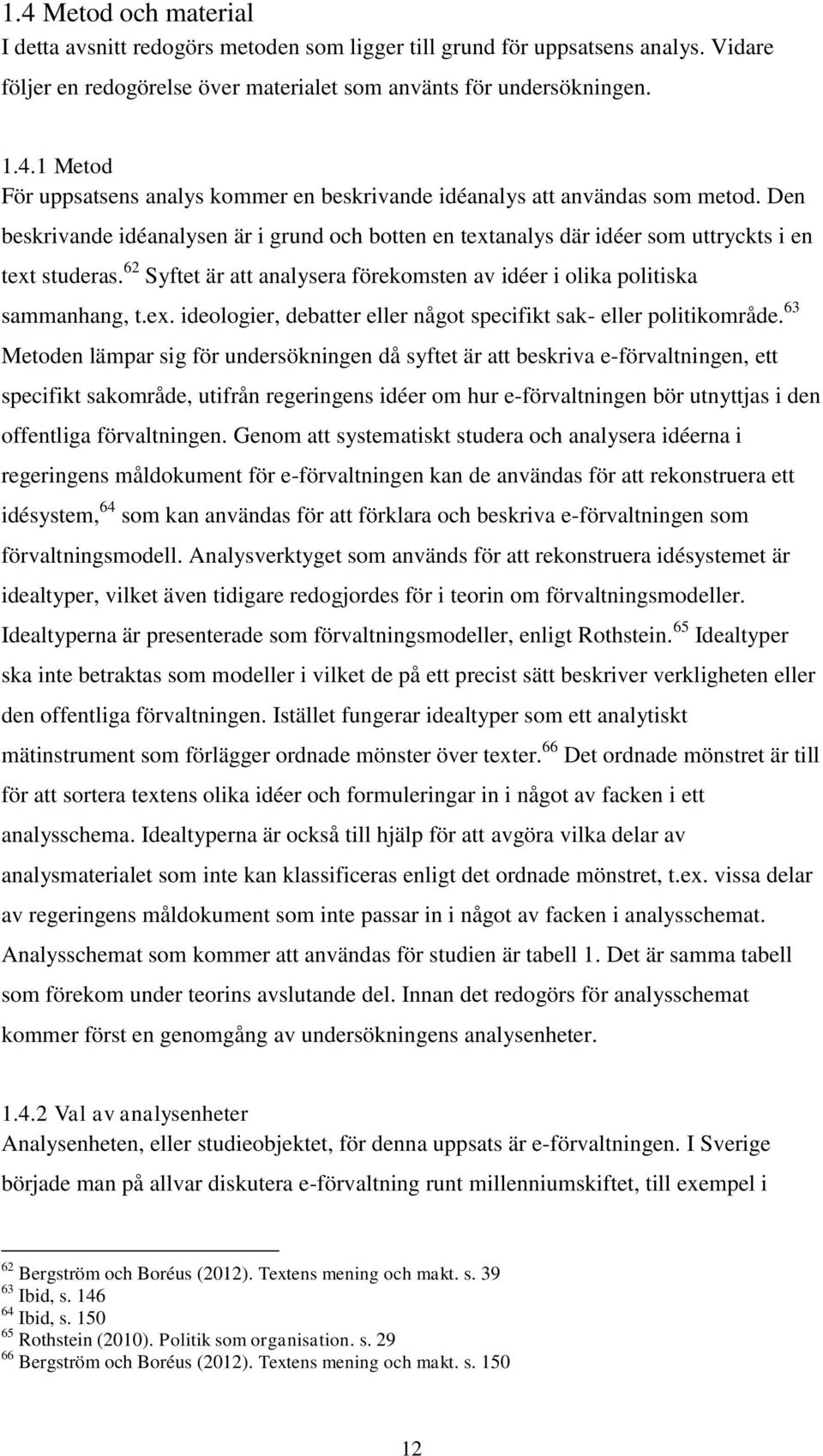 63 Metoden lämpar sig för undersökningen då syftet är att beskriva e-förvaltningen, ett specifikt sakområde, utifrån regeringens idéer om hur e-förvaltningen bör utnyttjas i den offentliga