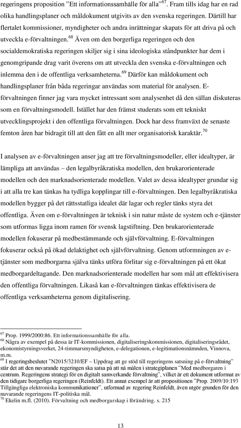 68 Även om den borgerliga regeringen och den socialdemokratiska regeringen skiljer sig i sina ideologiska ståndpunkter har dem i genomgripande drag varit överens om att utveckla den svenska