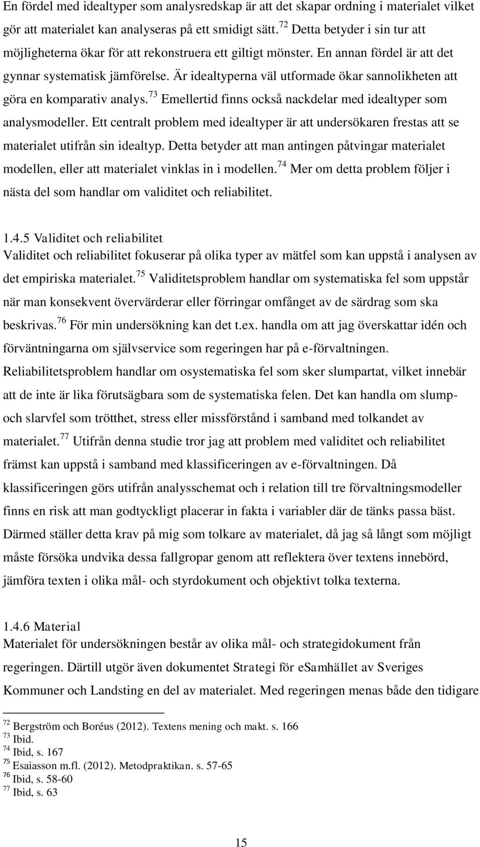 Är idealtyperna väl utformade ökar sannolikheten att göra en komparativ analys. 73 Emellertid finns också nackdelar med idealtyper som analysmodeller.