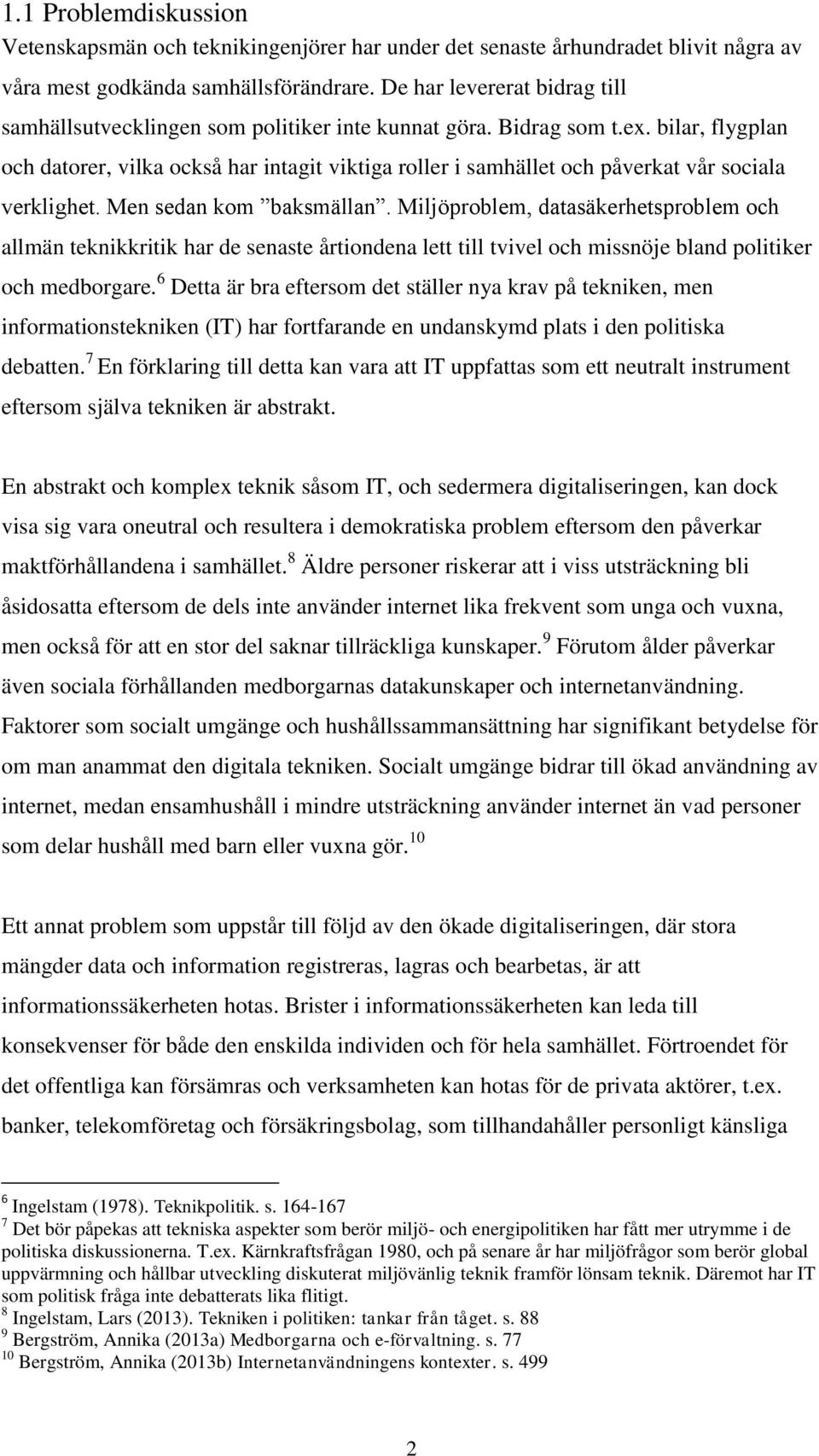 bilar, flygplan och datorer, vilka också har intagit viktiga roller i samhället och påverkat vår sociala verklighet. Men sedan kom baksmällan.