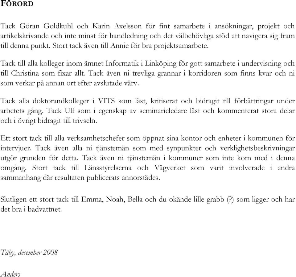 Tack även ni trevliga grannar i korridoren som finns kvar och ni som verkar på annan ort efter avslutade värv.