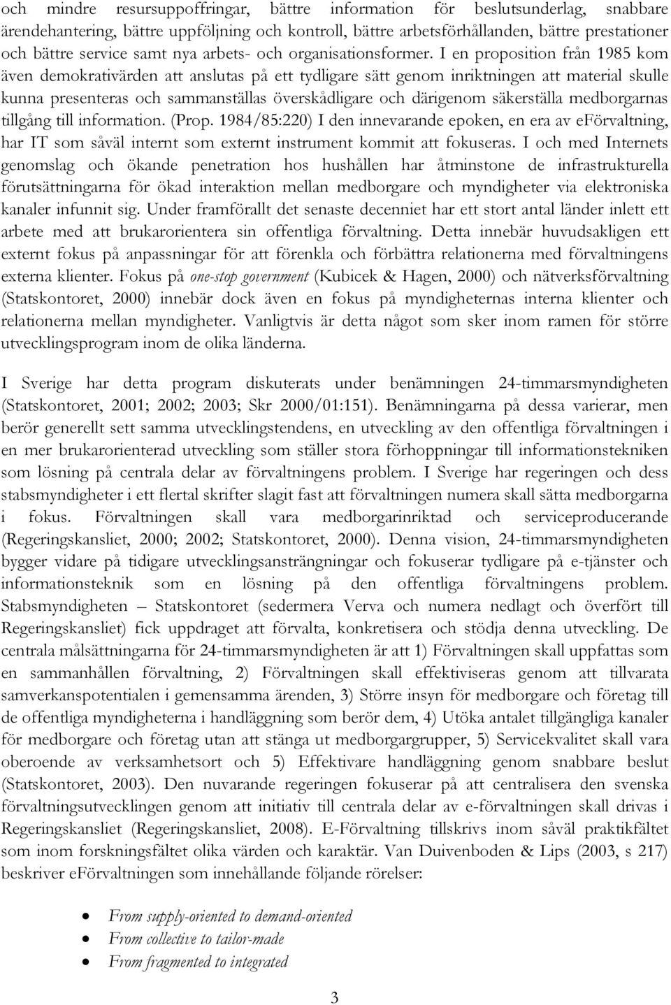 I en proposition från 1985 kom även demokrativärden att anslutas på ett tydligare sätt genom inriktningen att material skulle kunna presenteras och sammanställas överskådligare och därigenom