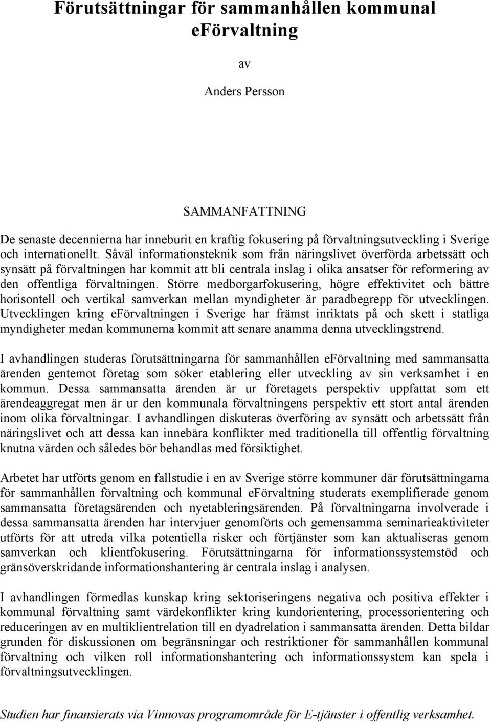 Såväl informationsteknik som från näringslivet överförda arbetssätt och synsätt på förvaltningen har kommit att bli centrala inslag i olika ansatser för reformering av den offentliga förvaltningen.