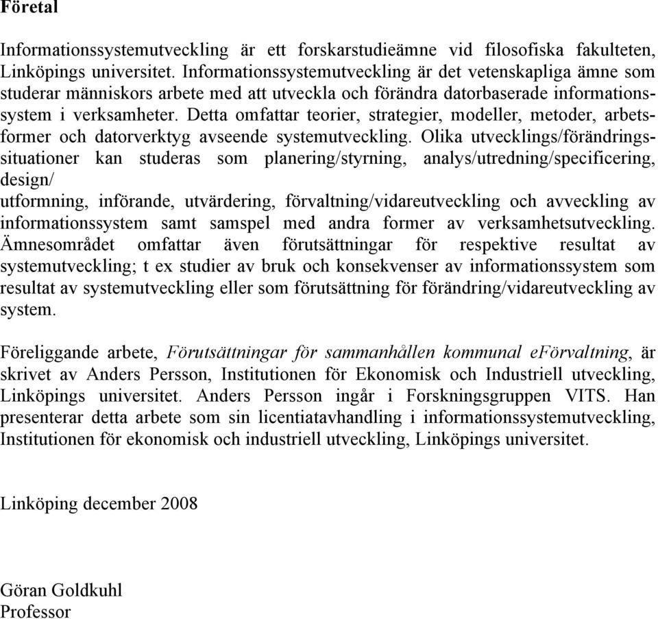 Detta omfattar teorier, strategier, modeller, metoder, arbetsformer och datorverktyg avseende systemutveckling.