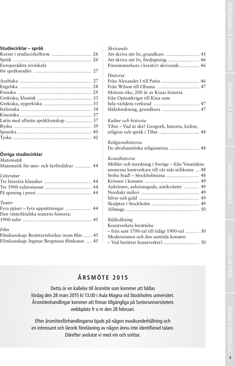 .. 44 Litteratur Tre litterära klassiker... 44 Tre 1900-talsromaner... 44 På spaning i poesi... 44 Teater Fyra pjäser fyra uppsättningar... 44 Den västerländska teaterns historia: 1900-talet.