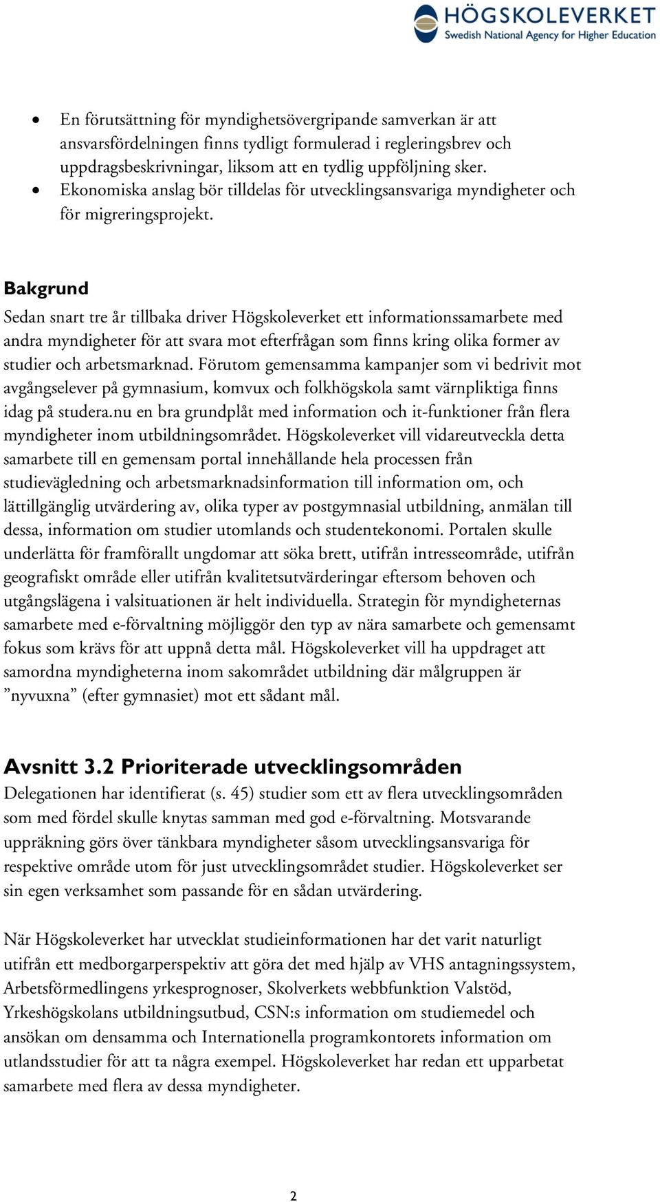 Bakgrund Sedan snart tre år tillbaka driver Högskoleverket ett informationssamarbete med andra myndigheter för att svara mot efterfrågan som finns kring olika former av studier och arbetsmarknad.