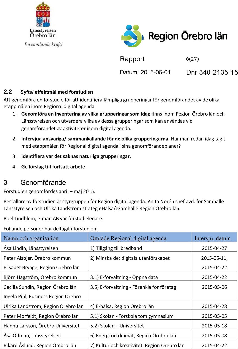 digital agenda. 2. Intervjua ansvariga/ sammankallande för de olika grupperingarna. Har man redan idag tagit med etappmålen för Regional digital agenda i sina genomförandeplaner? 3.