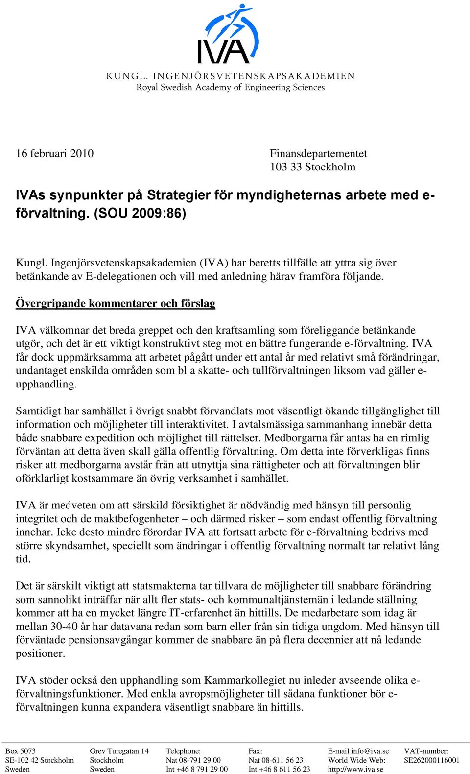 Övergripande kommentarer och förslag IVA välkomnar det breda greppet och den kraftsamling som föreliggande betänkande utgör, och det är ett viktigt konstruktivt steg mot en bättre fungerande