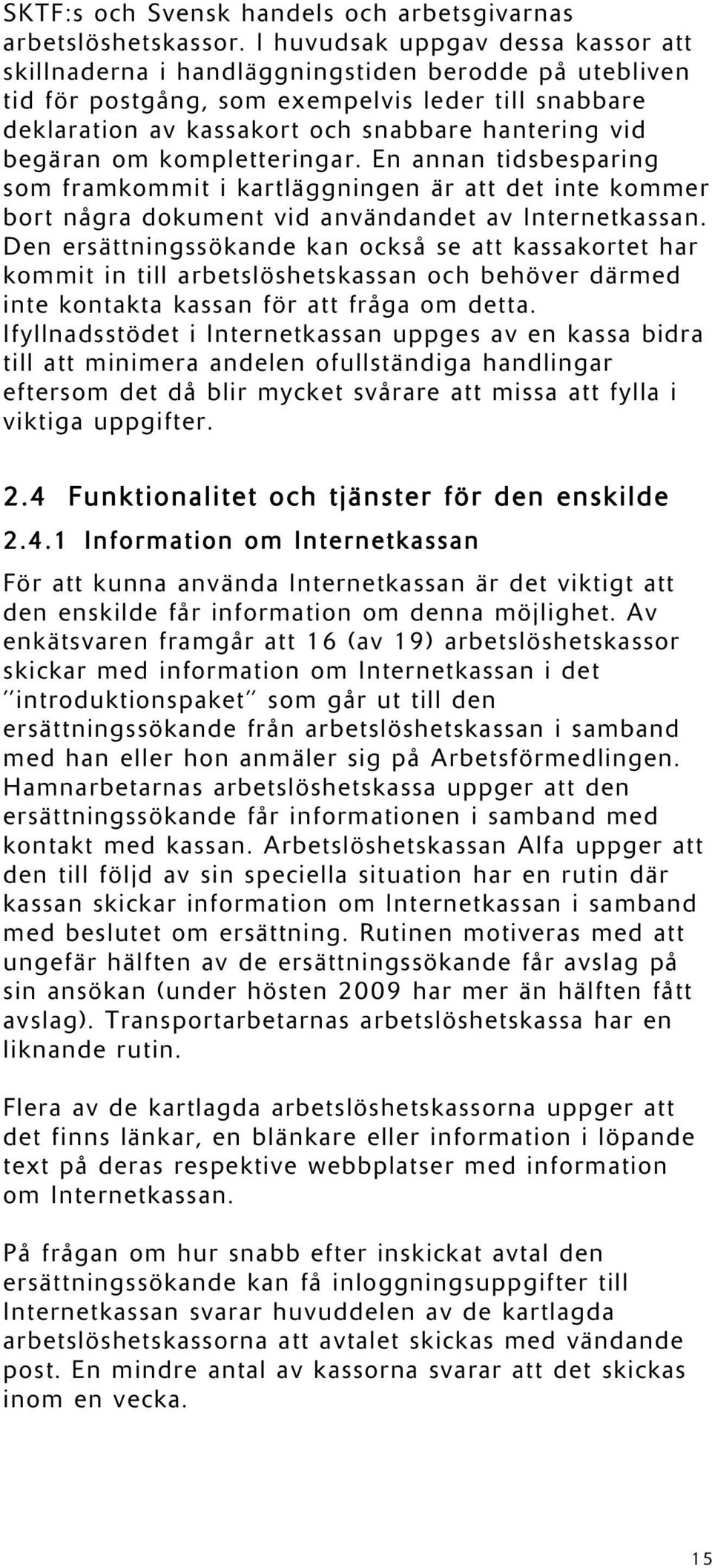 begäran om kompletteringar. En annan tidsbesparing som framkommit i kartläggningen är att det inte kommer bort några dokument vid användandet av Internetkassan.