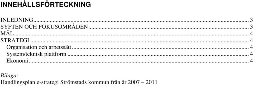 .. 4 System/teknisk plattform... 4 Ekonomi.