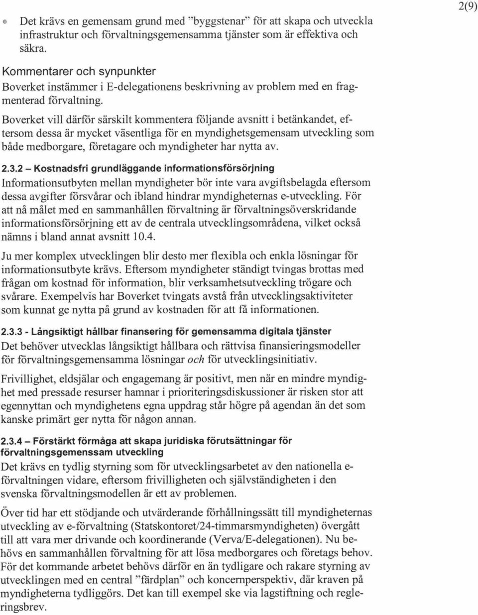 Boverket vill därför särskilt kommentera följande avsnitt i betänkandet, eftersom dessa är mycket väsentliga för en myndighetsgemensam utveckling som både medborgare, företagare och myndigheter har