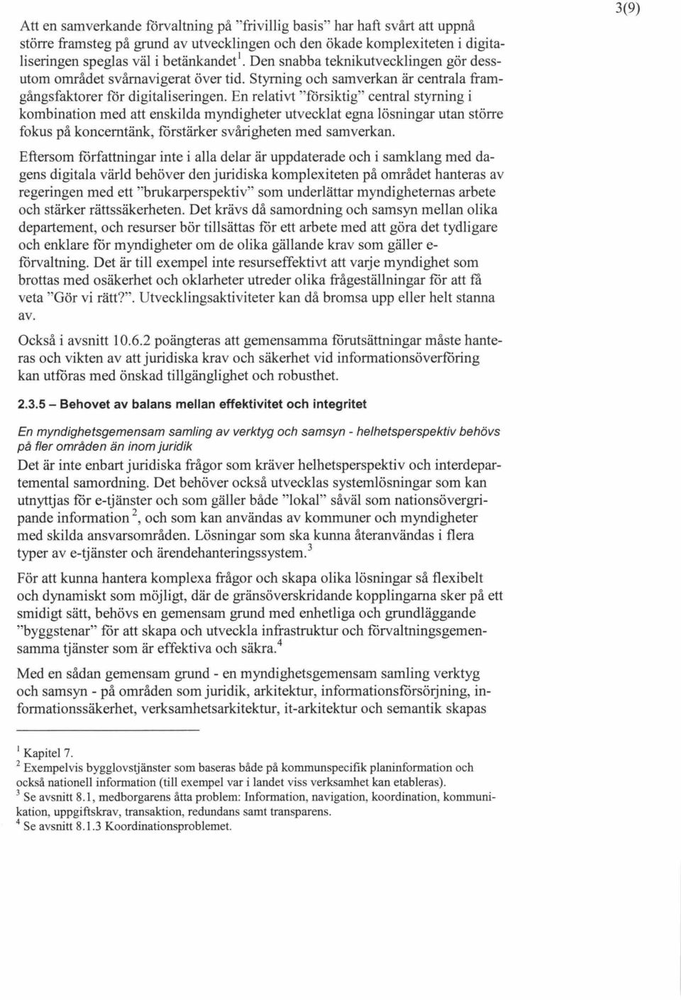 En relativt "försiktig" central styrning i kombination med att enskilda myndigheter utvecklat egna lösningar utan större fokus på koncerntänk, förstärker svårigheten med samverkan.