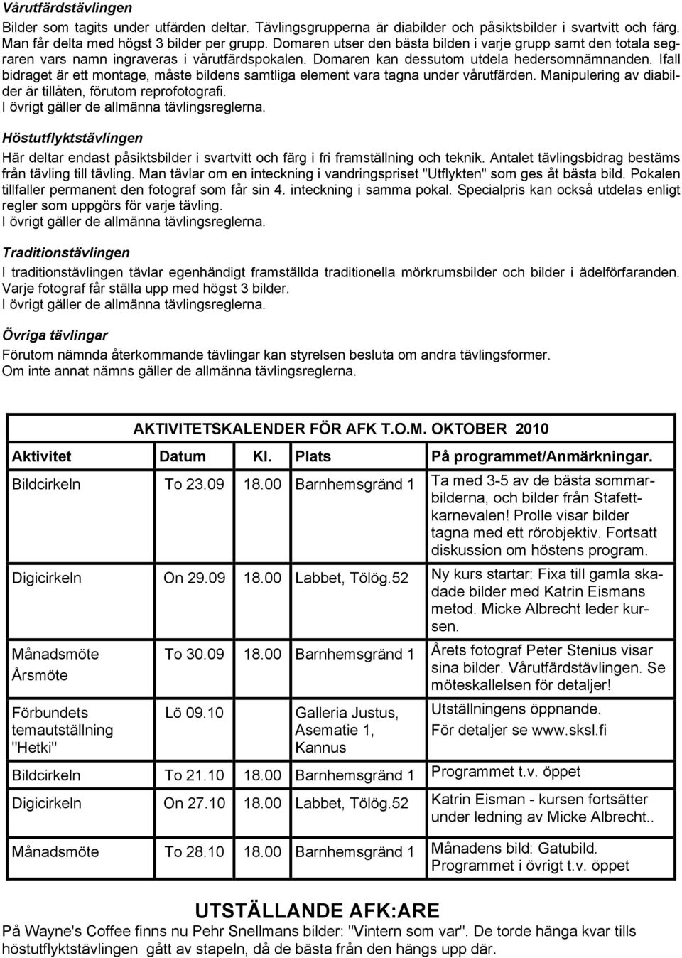 Ifall bidraget är ett montage, måste bildens samtliga element vara tagna under vårutfärden. Manipulering av diabilder är tillåten, förutom reprofotografi. I övrigt gäller de allmänna tävlingsreglerna.