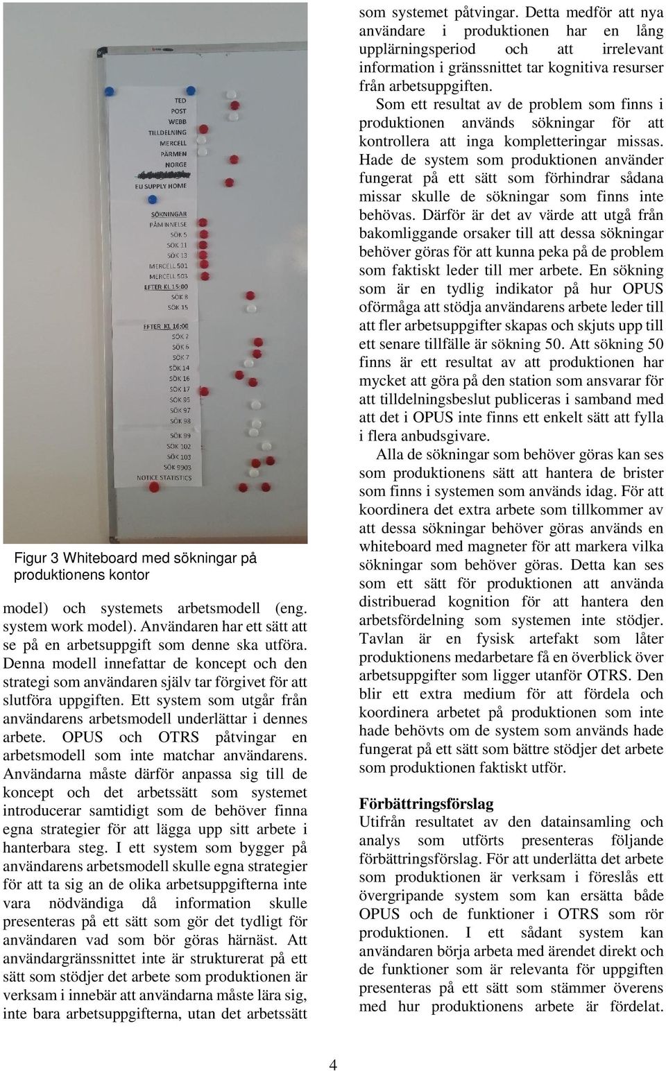 OPUS och OTRS påtvingar en arbetsmodell som inte matchar användarens.