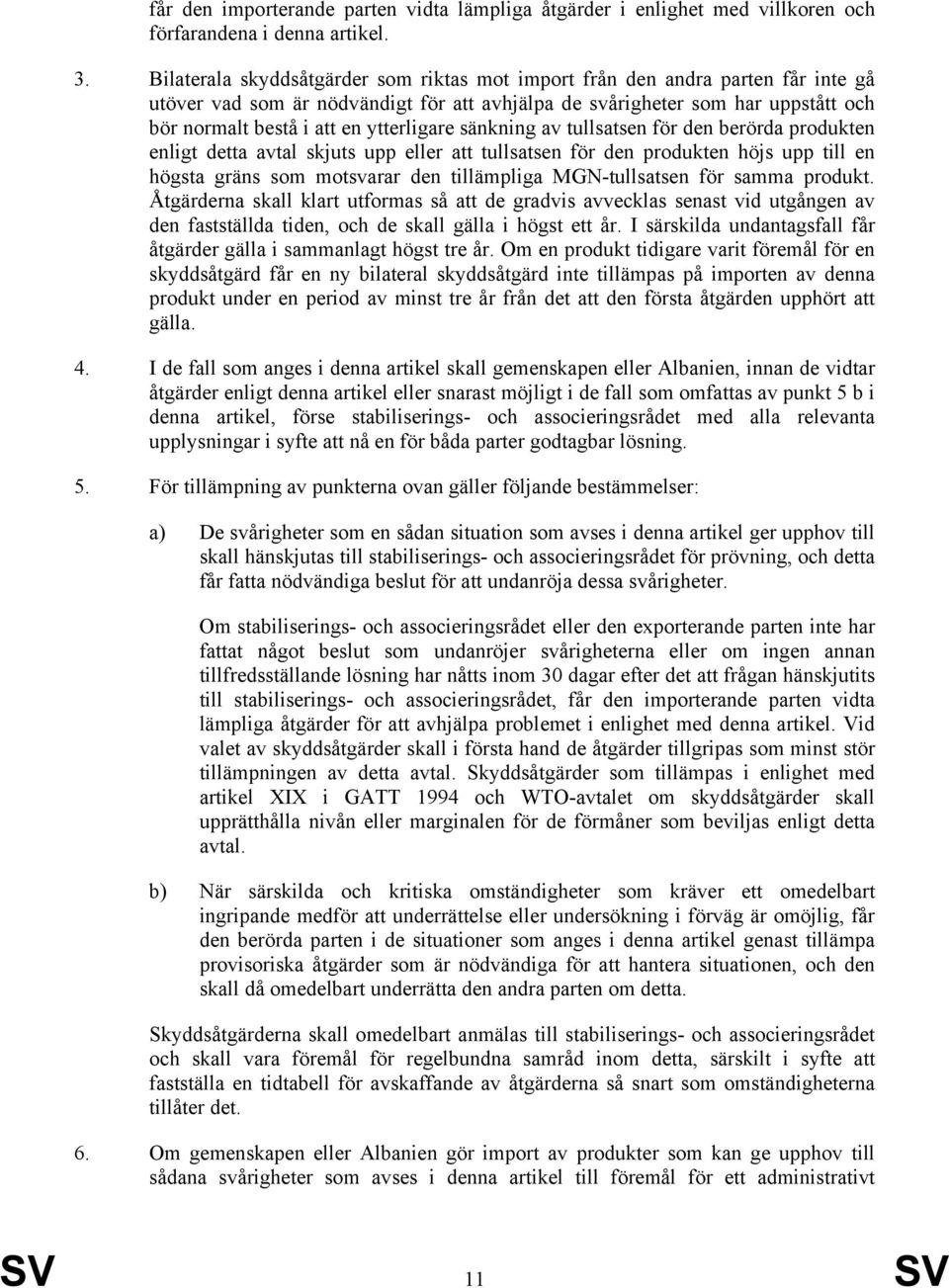 ytterligare sänkning av tullsatsen för den berörda produkten enligt detta avtal skjuts upp eller att tullsatsen för den produkten höjs upp till en högsta gräns som motsvarar den tillämpliga