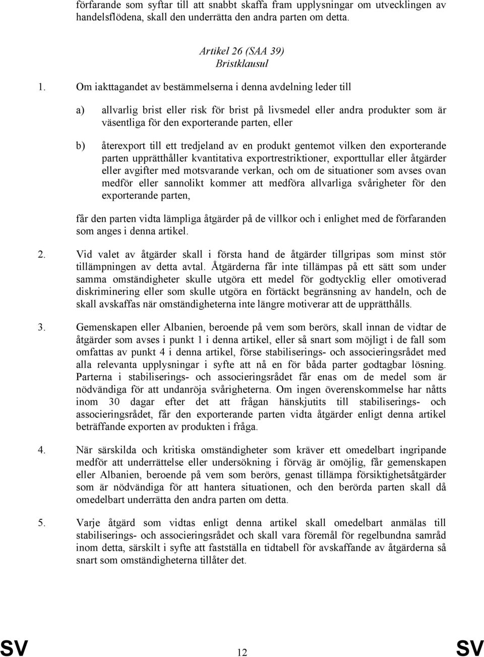 återexport till ett tredjeland av en produkt gentemot vilken den exporterande parten upprätthåller kvantitativa exportrestriktioner, exporttullar eller åtgärder eller avgifter med motsvarande verkan,