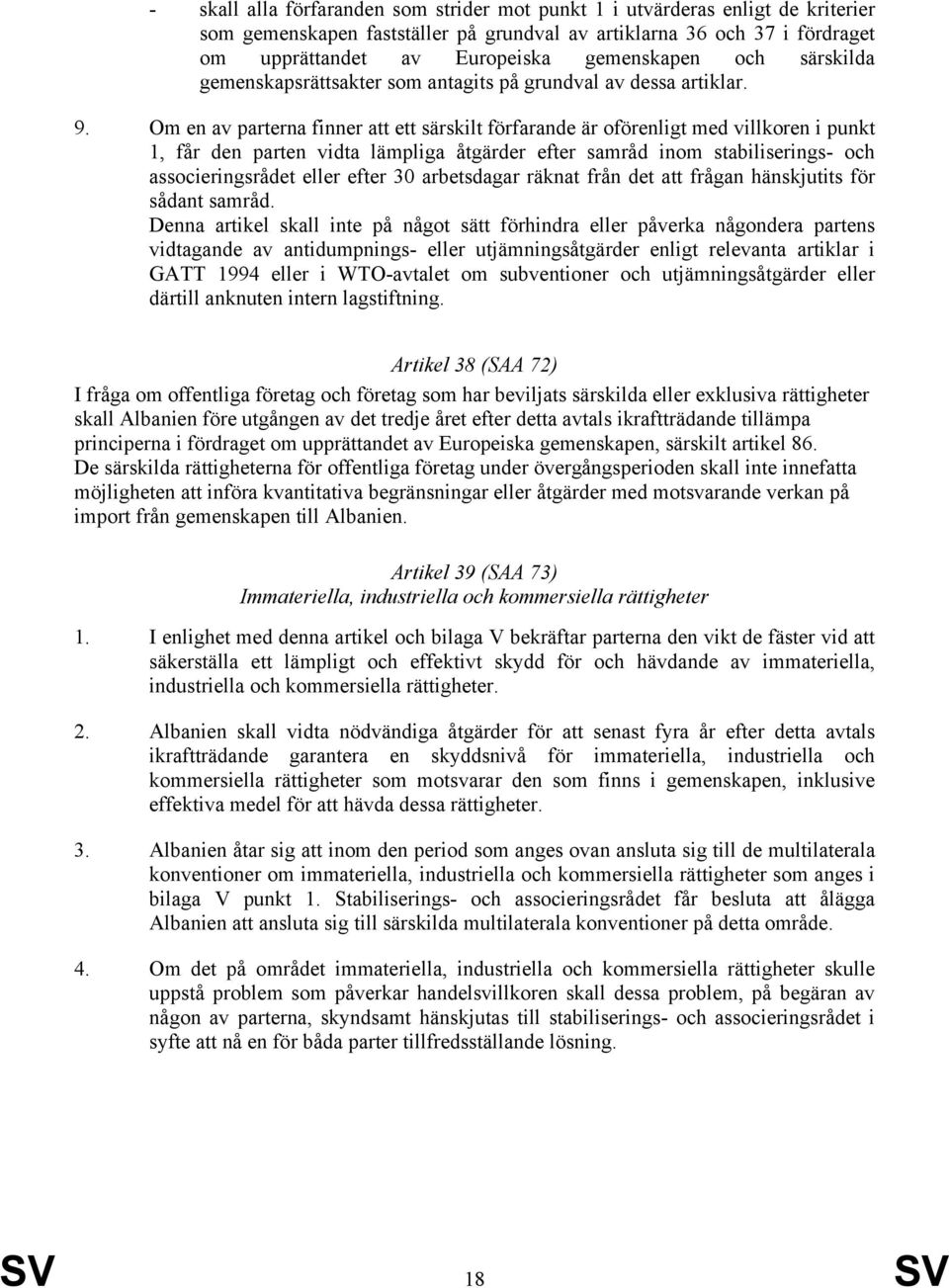 Om en av parterna finner att ett särskilt förfarande är oförenligt med villkoren i punkt 1, får den parten vidta lämpliga åtgärder efter samråd inom stabiliserings- och associeringsrådet eller efter