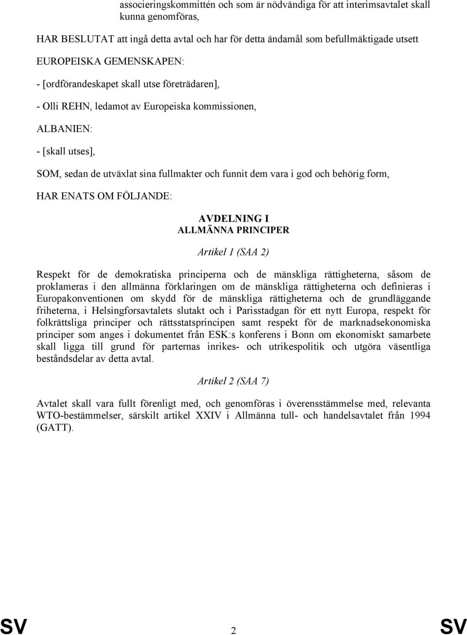 och behörig form, HAR ENATS OM FÖLJANDE: AVDELNING I ALLMÄNNA PRINCIPER Artikel 1 (SAA 2) Respekt för de demokratiska principerna och de mänskliga rättigheterna, såsom de proklameras i den allmänna