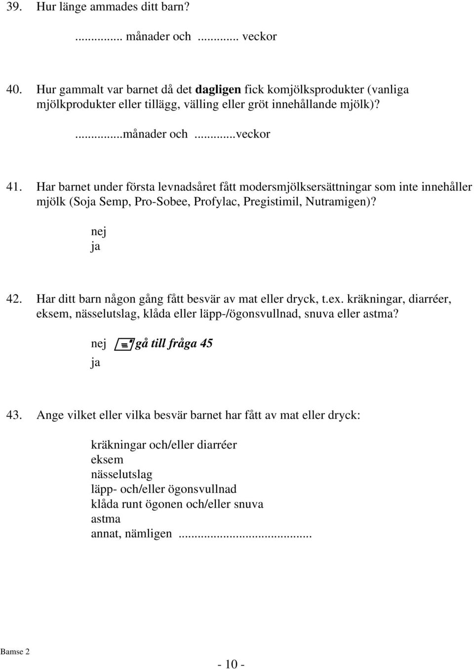 Har barnet under första levnadsåret fått modersmjölksersättningar som inte innehåller mjölk (So Semp, Pro-Sobee, Profylac, Pregistimil, Nutramigen)? 42.