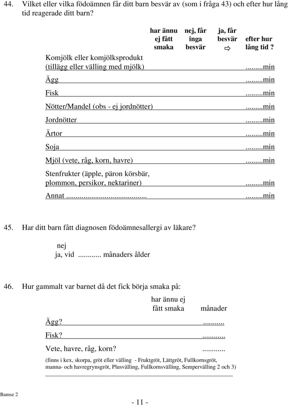 ..min Stenfrukter (äpple, päron körsbär, plommon, persikor, nektariner)...min Annat......min 45. Har ditt barn fått diagnosen födoämnesallergi av läkare?, vid... månaders ålder 46.