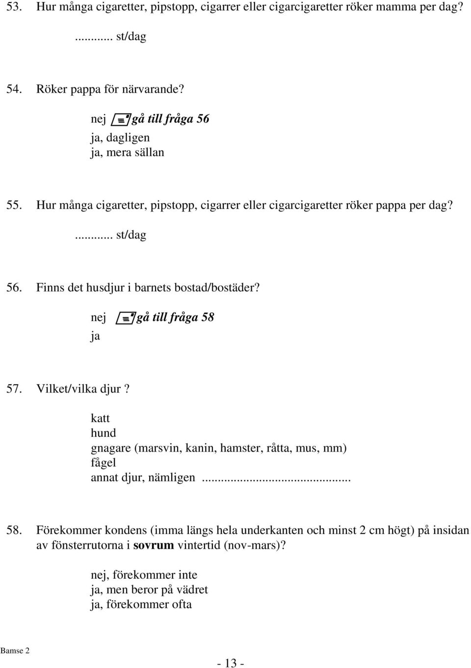 Finns det husdjur i barnets bostad/bostäder? gå till fråga 58 57. Vilket/vilka djur?