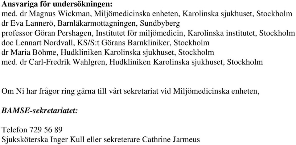 Institutet för miljömedicin, Karolinska institutet, Stockholm doc Lennart Nordvall, KS/S:t Görans Barnkliniker, Stockholm dr Maria Böhme, Hudkliniken