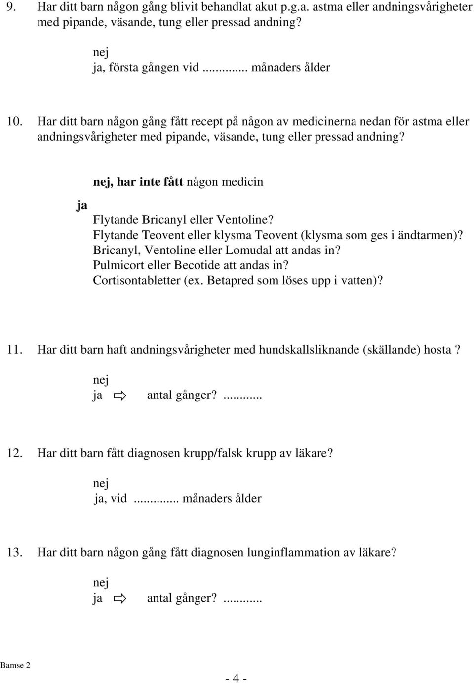 , har inte fått någon medicin Flytande Bricanyl eller Ventoline? Flytande Teovent eller klysma Teovent (klysma som ges i ändtarmen)? Bricanyl, Ventoline eller Lomudal att andas in?