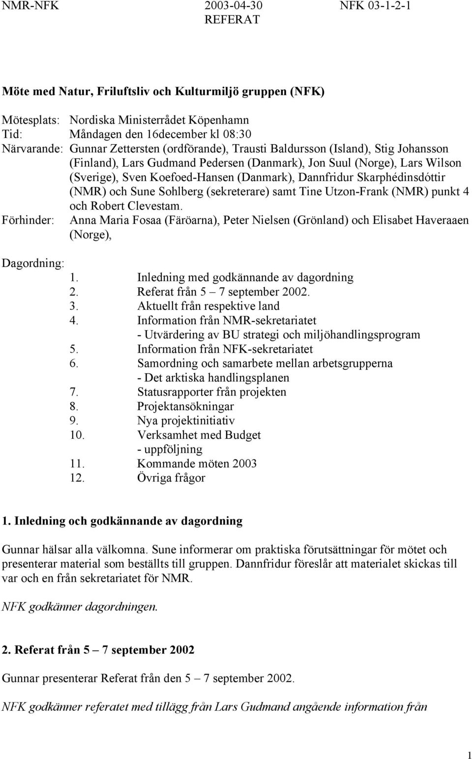 Skarphédinsdóttir (NMR) och Sune Sohlberg (sekreterare) samt Tine Utzon-Frank (NMR) punkt 4 och Robert Clevestam.